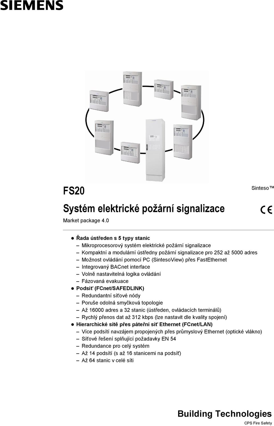 (SintesoView) přes FastEthernet Integrovaný BACnet interface Volně nastavitelná logika ovládání Fázovaná evakuace Podsíť (FCnet/SAFEDLINK) Redundantní síťové nódy Poruše odolná smyčková topologie Až