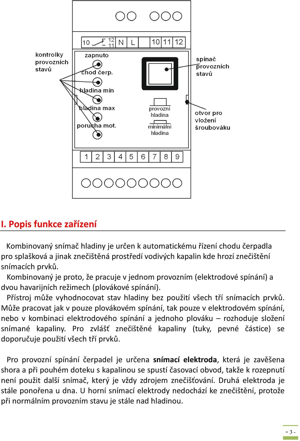 Přístroj může vyhodnocovat stav hladiny bez použití všech tří snímacích prvků.