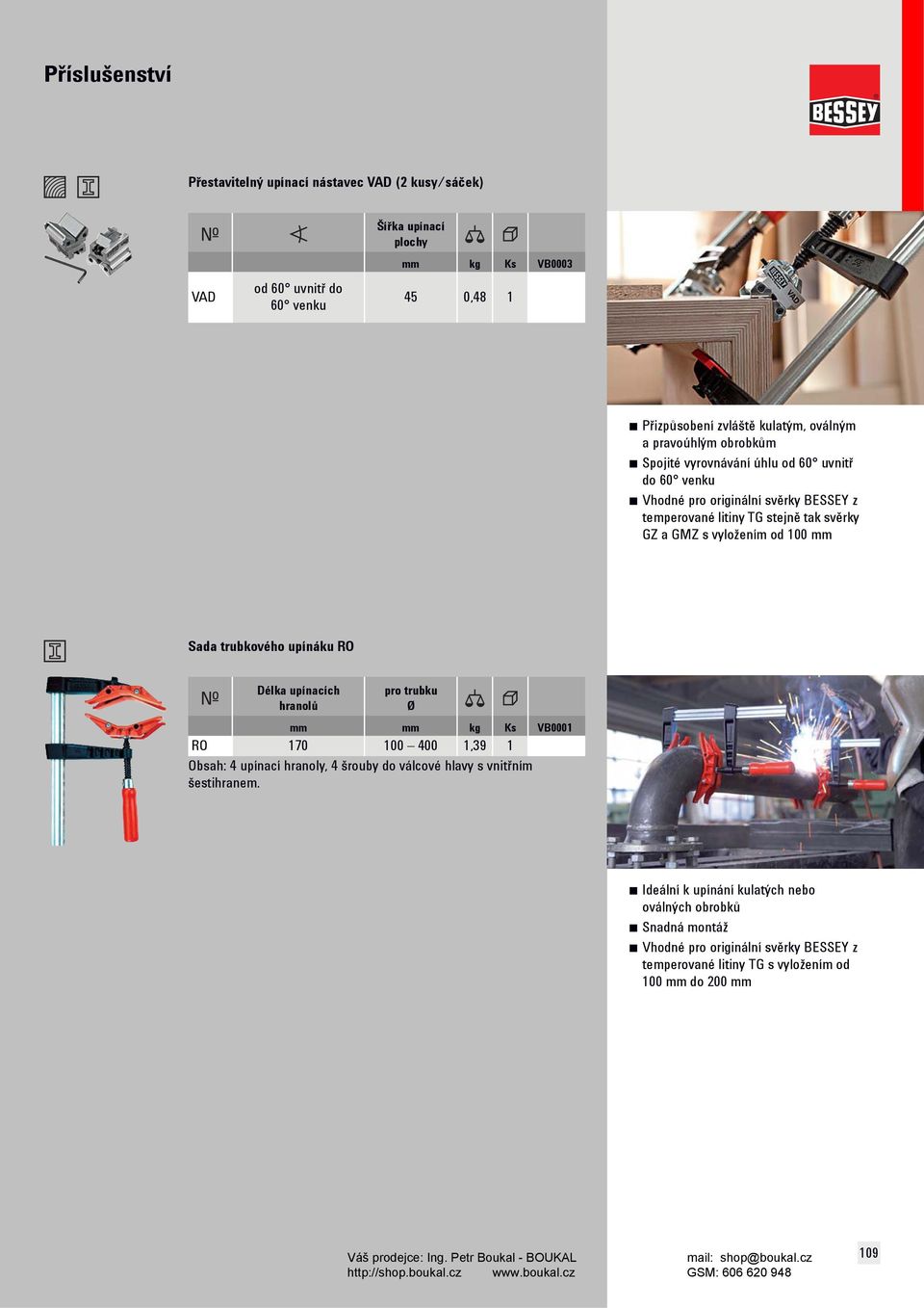 Sada trubkového upínáku RO Délka upínacích hranolů pro trubku Ø mm mm kg Ks VB0001 RO 170 100 400 1,39 1 Obsah: 4 upínací hranoly, 4 šrouby do válcové hlavy s vnitřním