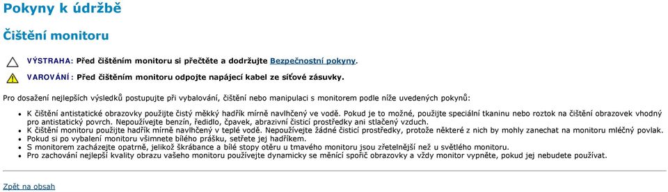 navlhčený ve vodě. Pokud je to možné, použijte speciální tkaninu nebo roztok na čištění obrazovek vhodný pro antistatický povrch.