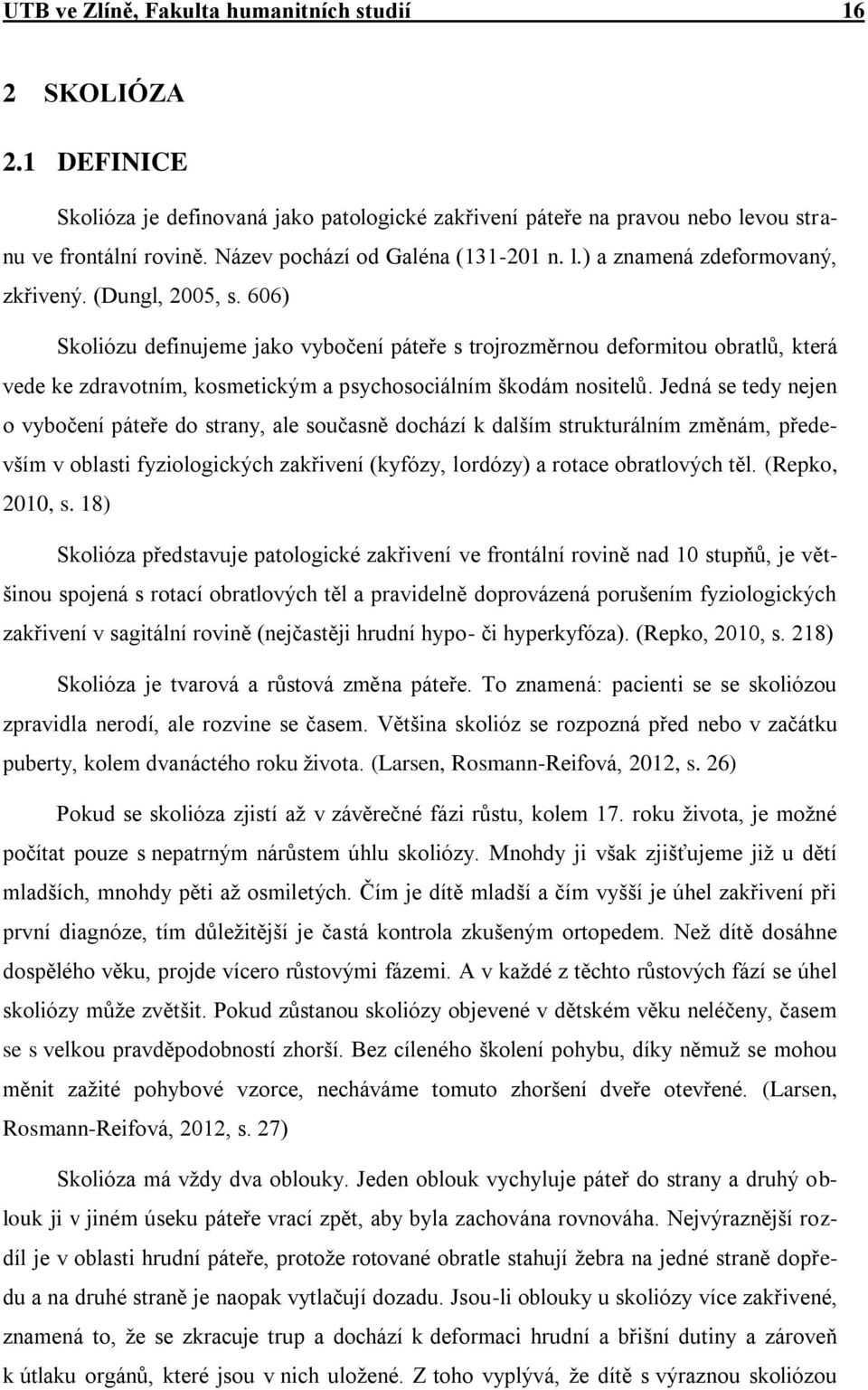 606) Skoliózu definujeme jako vybočení páteře s trojrozměrnou deformitou obratlů, která vede ke zdravotním, kosmetickým a psychosociálním škodám nositelů.