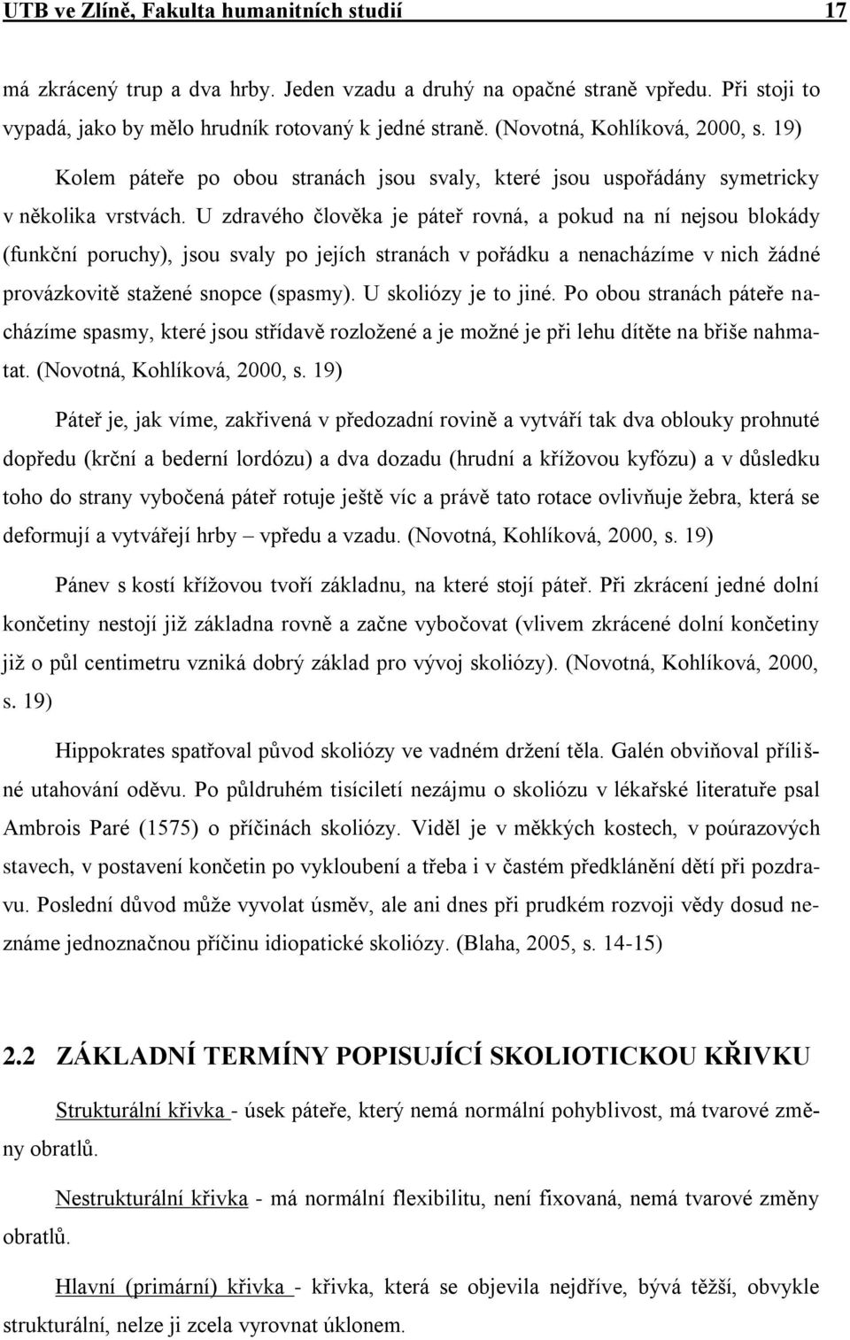 U zdravého člověka je páteř rovná, a pokud na ní nejsou blokády (funkční poruchy), jsou svaly po jejích stranách v pořádku a nenacházíme v nich žádné provázkovitě stažené snopce (spasmy).