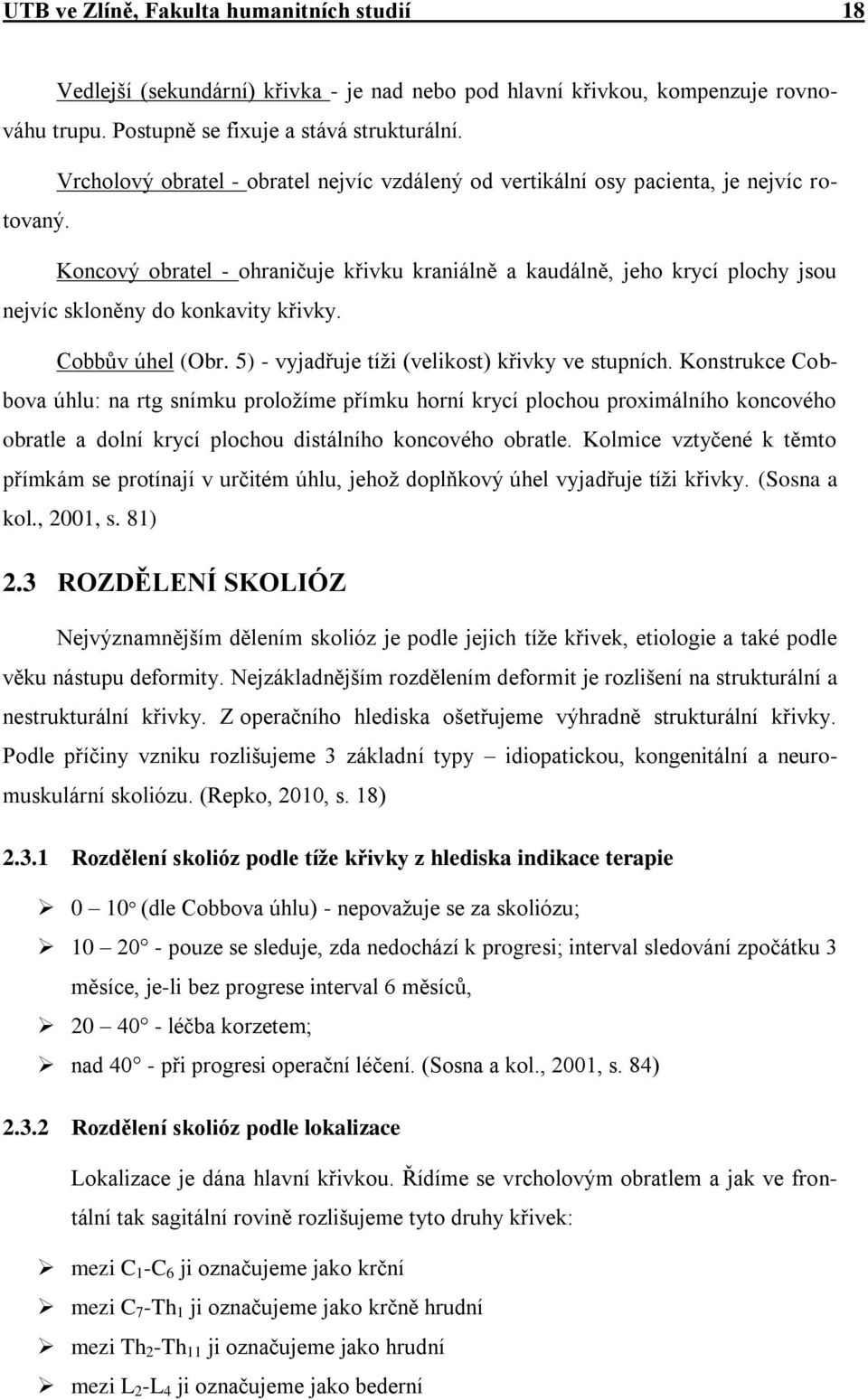 Koncový obratel - ohraničuje křivku kraniálně a kaudálně, jeho krycí plochy jsou nejvíc skloněny do konkavity křivky. Cobbův úhel (Obr. 5) - vyjadřuje tíži (velikost) křivky ve stupních.