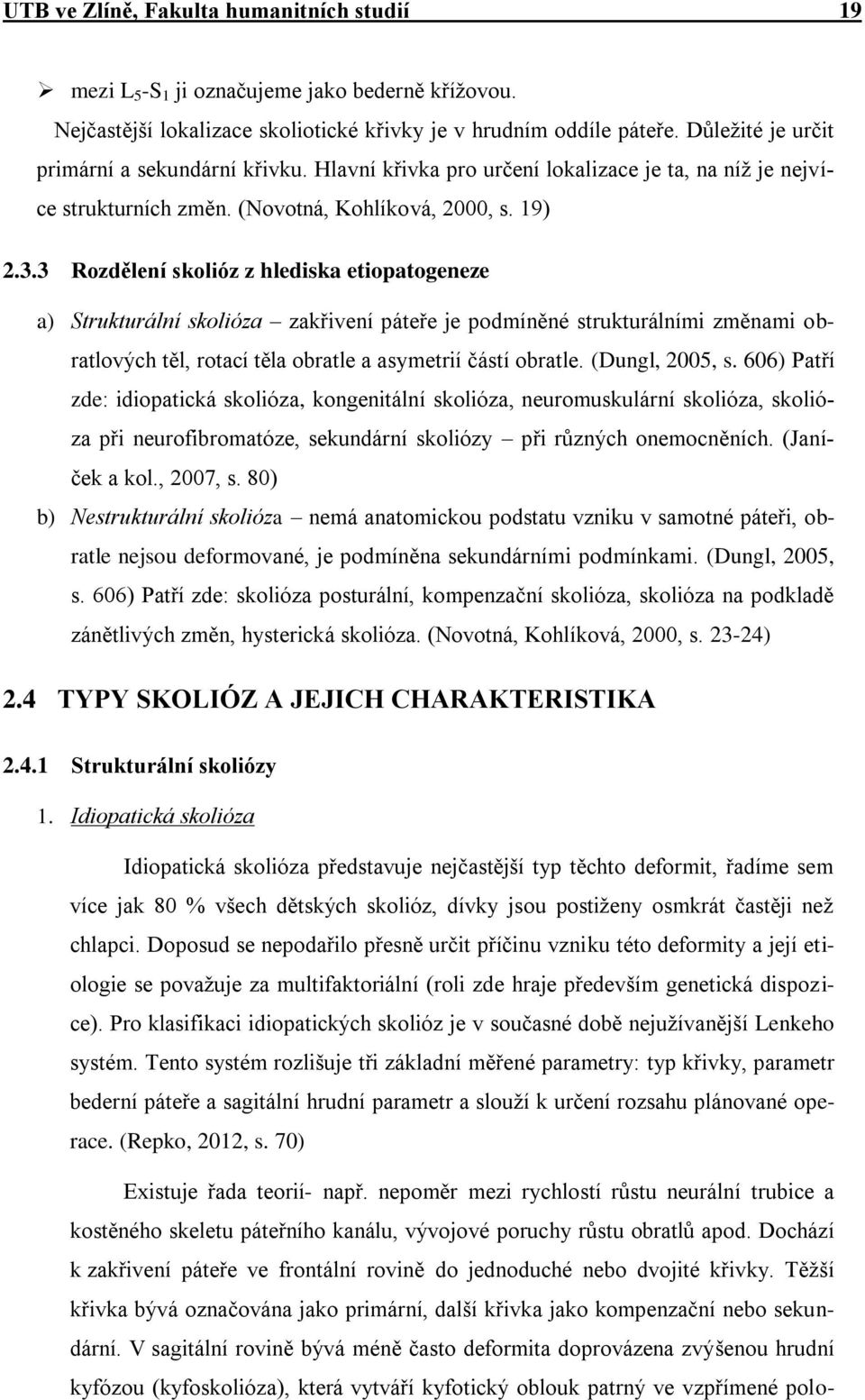 3 Rozdělení skolióz z hlediska etiopatogeneze a) Strukturální skolióza zakřivení páteře je podmíněné strukturálními změnami obratlových těl, rotací těla obratle a asymetrií částí obratle.