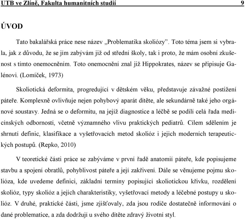 Toto onemocnění znal již Hippokrates, název se připisuje Galénovi. (Lomíček, 1973) Skoliotická deformita, progredující v dětském věku, představuje závažné postižení páteře.