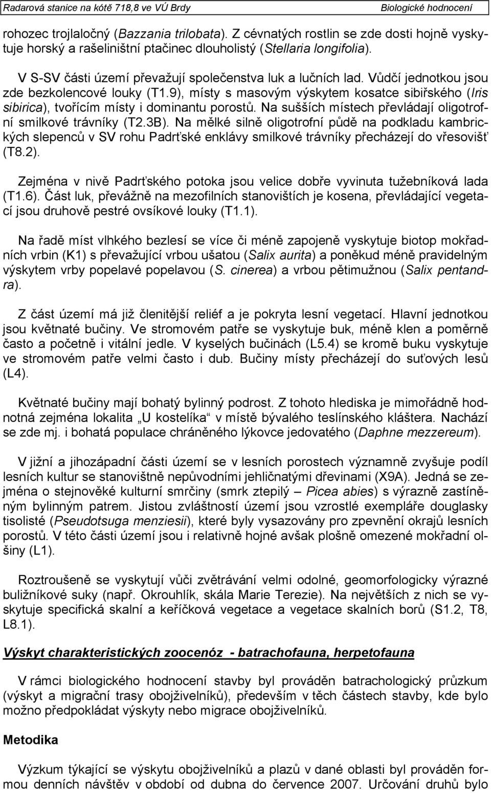 9), místy s masovým výskytem kosatce sibiřského (Iris sibirica), tvořícím místy i dominantu porostů. Na sušších místech převládají oligotrofní smilkové trávníky (T2.3B).