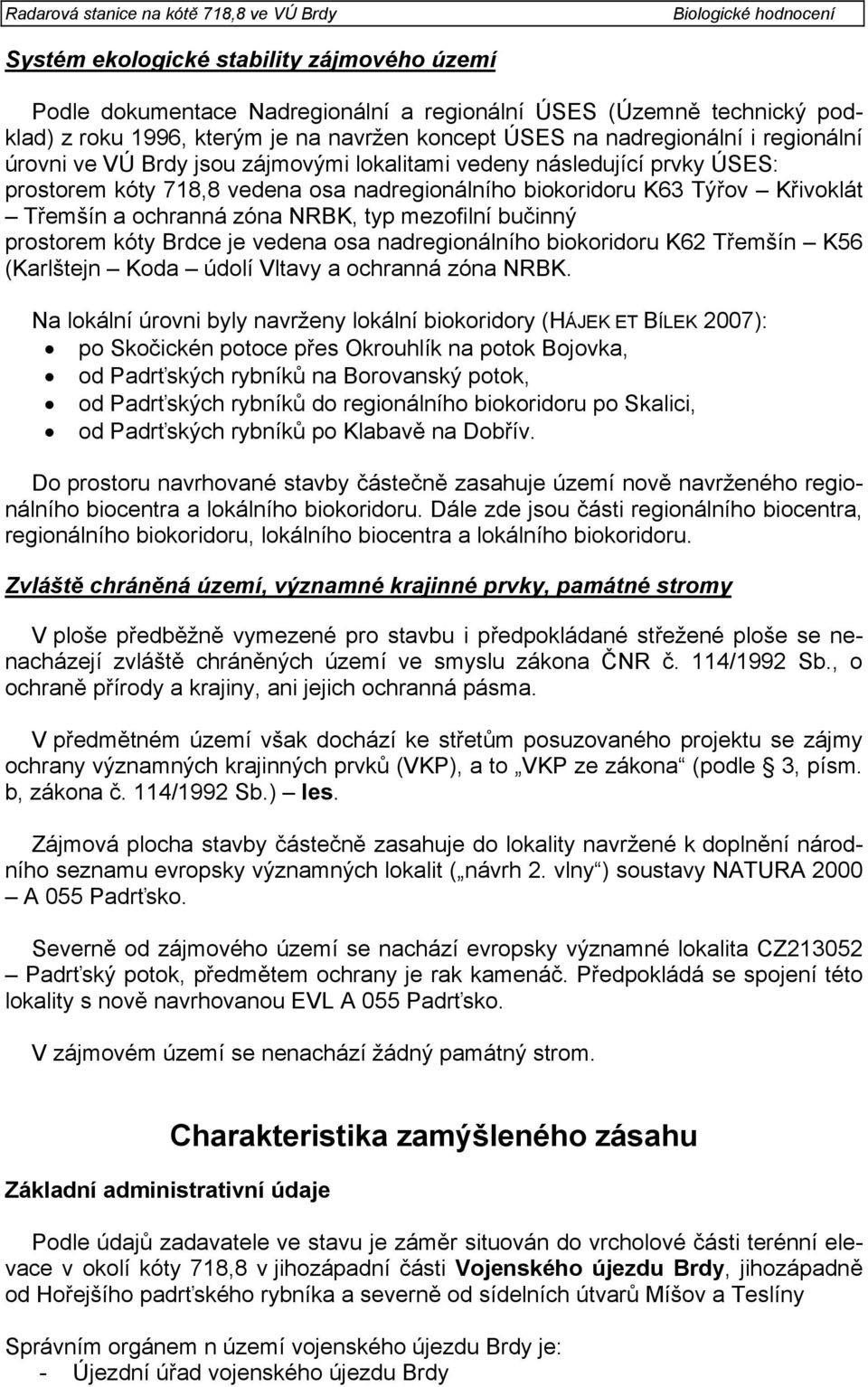 bučinný prostorem kóty Brdce je vedena osa nadregionálního biokoridoru K62 Třemšín K56 (Karlštejn Koda údolí Vltavy a ochranná zóna NRBK.