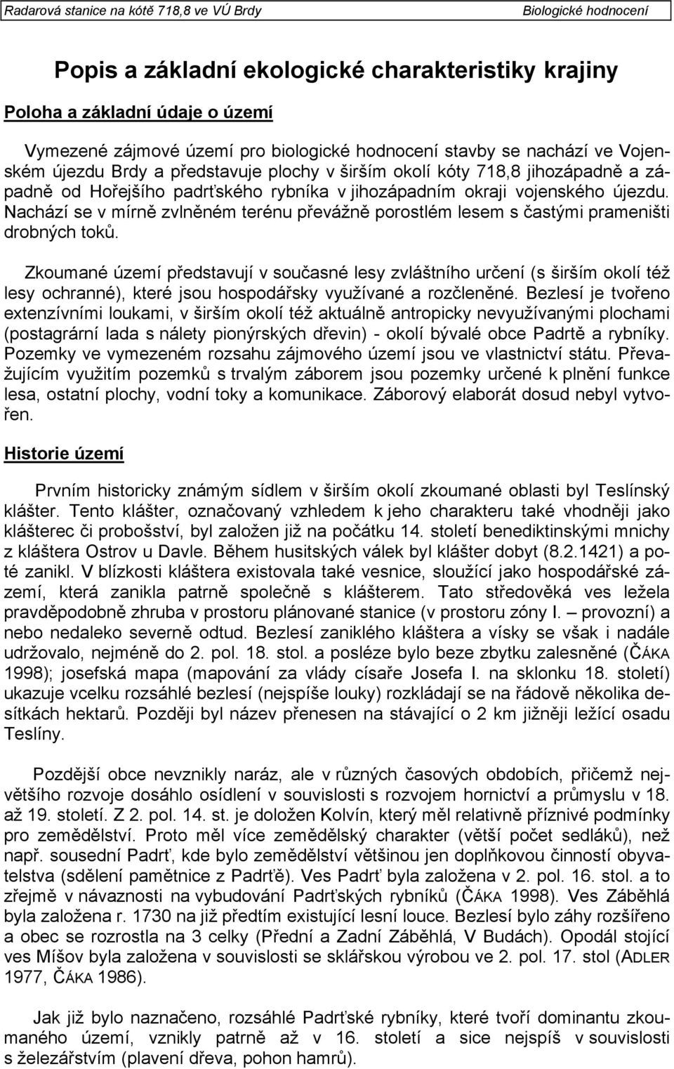 Nachází se v mírně zvlněném terénu převážně porostlém lesem s častými prameništi drobných toků.