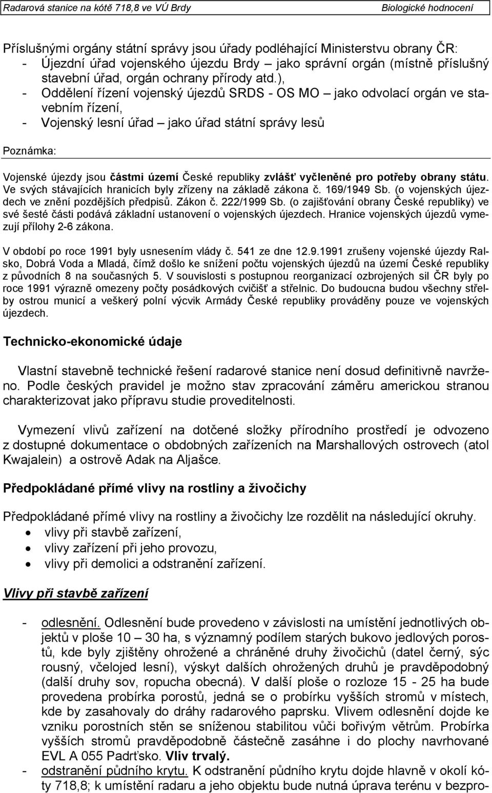 republiky zvlášť vyčleněné pro potřeby obrany státu. Ve svých stávajících hranicích byly zřízeny na základě zákona č. 169/1949 Sb. (o vojenských újezdech ve znění pozdějších předpisů. Zákon č.