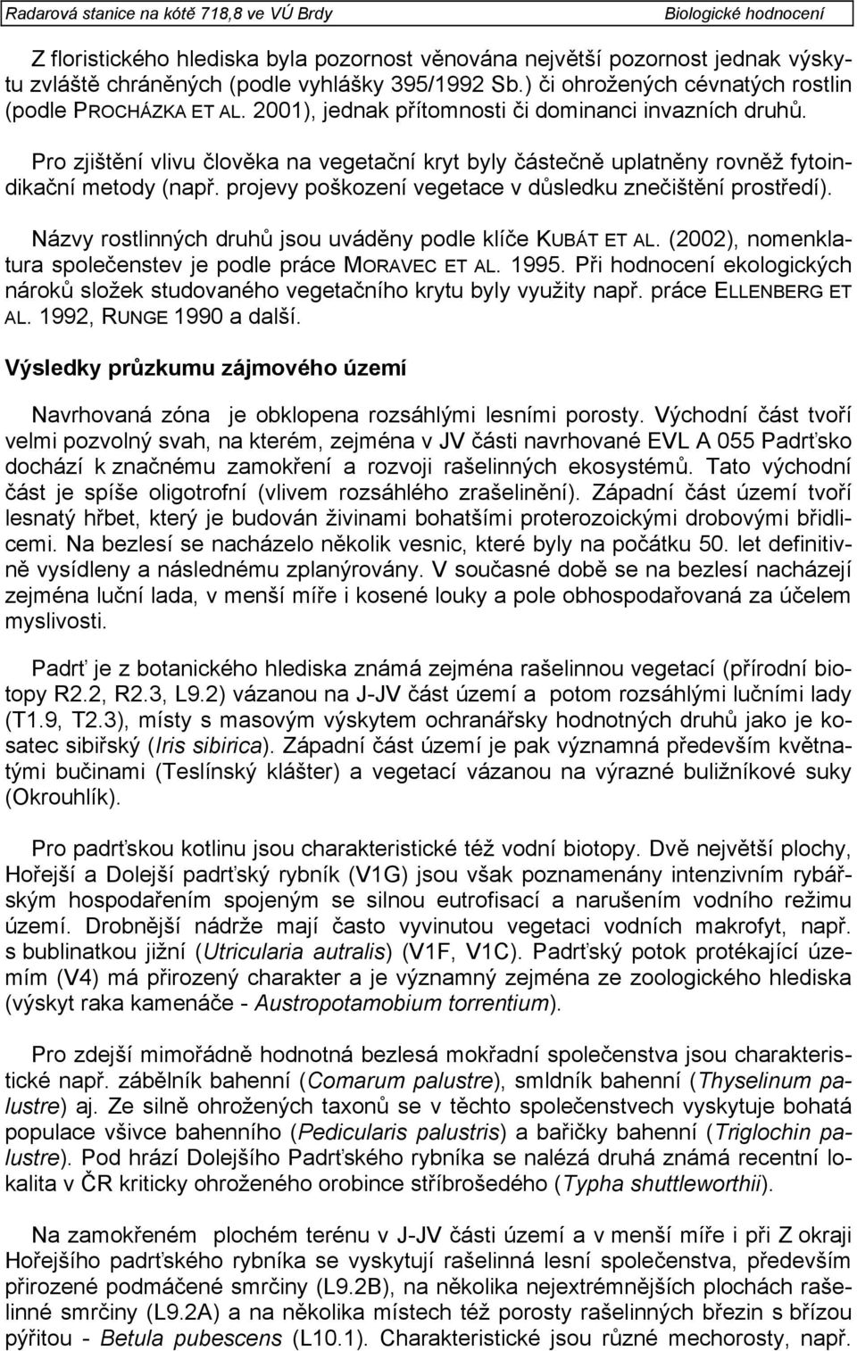 projevy poškození vegetace v důsledku znečištění prostředí). Názvy rostlinných druhů jsou uváděny podle klíče KUBÁT ET AL. (2002), nomenklatura společenstev je podle práce MORAVEC ET AL. 1995.