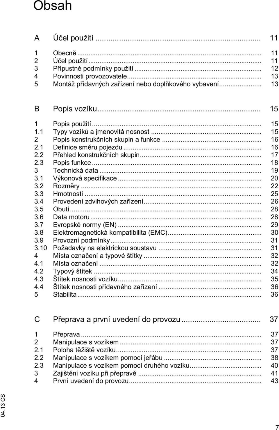 .. 17 2.3 Popis funkce... 18 3 Technická data... 19 3.1 Výkonová specifikace... 20 3.2 Rozm ry... 22 3.3 Hmotnosti... 25 3.4 Provedení zdvihových za ízení... 26 3.5 Obutí... 28 3.