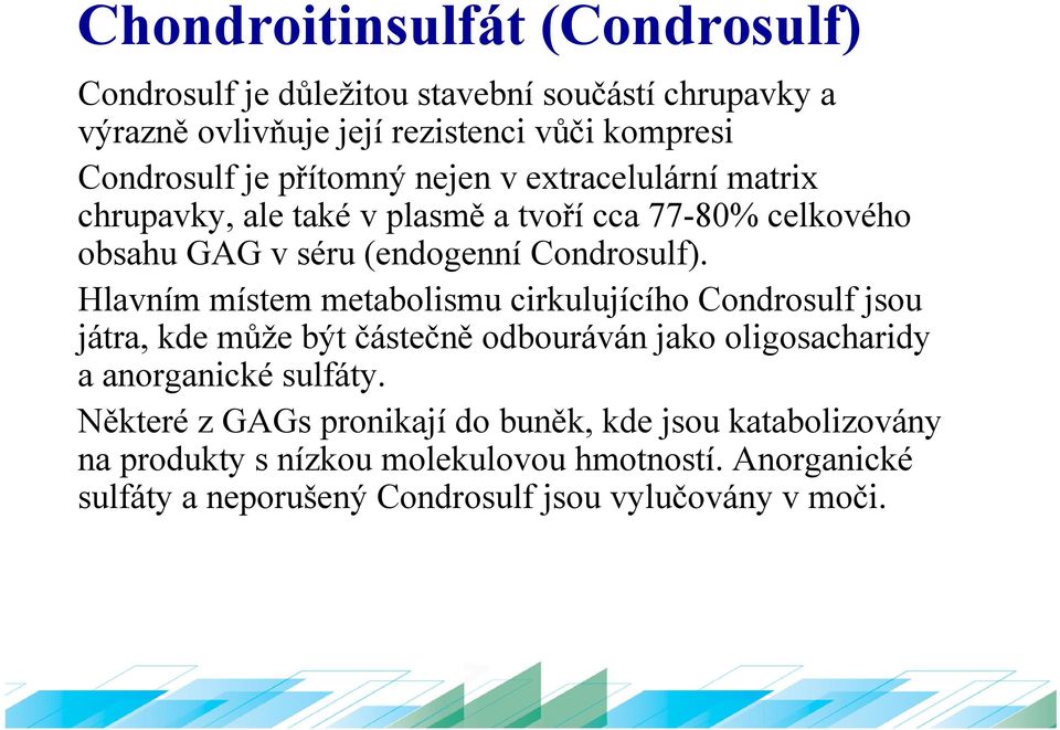 Hlavním místem metabolismu cirkulujícího Condrosulf jsou játra, kde může být částečně odbouráván jako oligosacharidy a anorganické sulfáty.