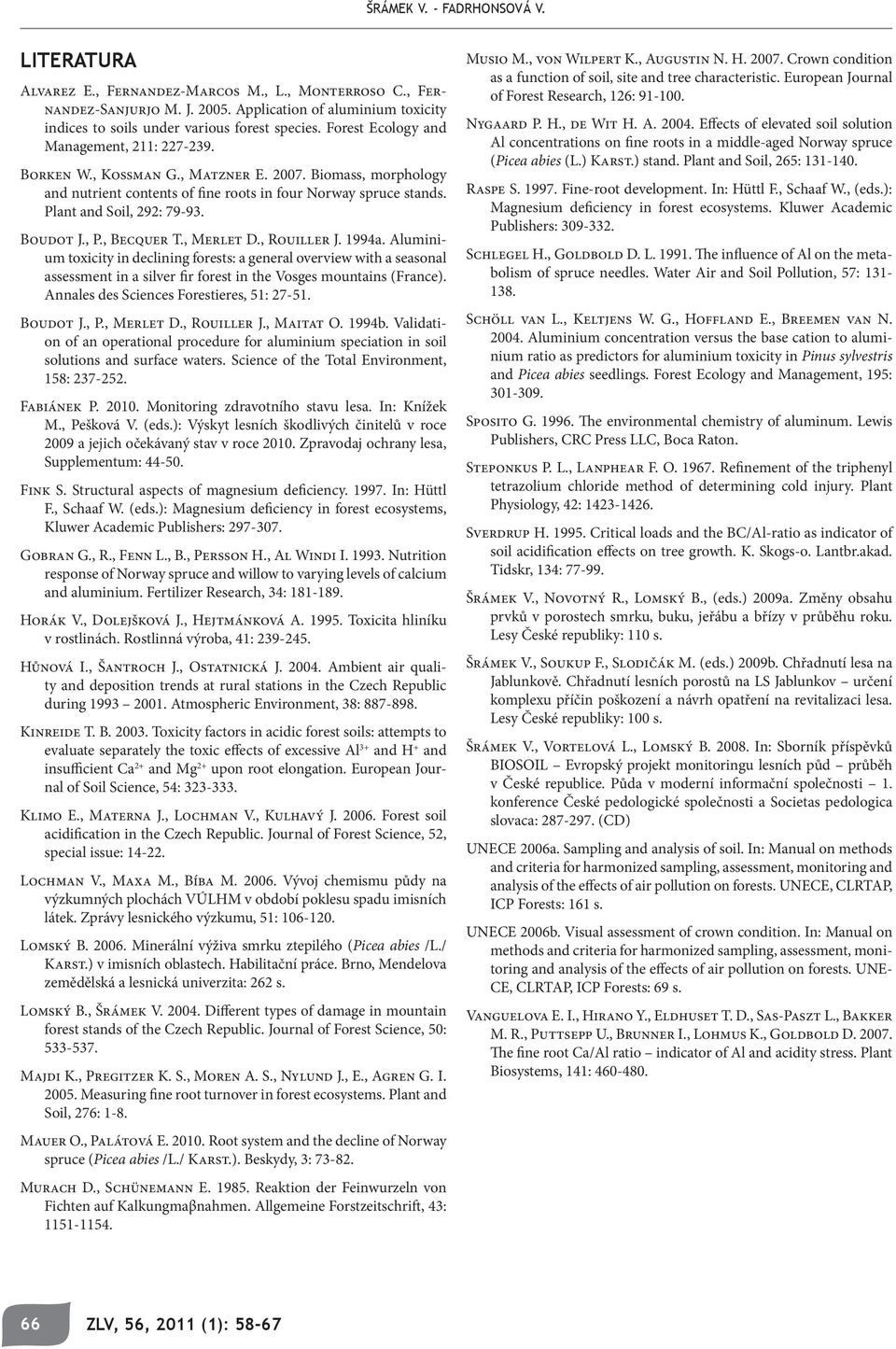 Boudot J., P., Becquer T., Merlet D., Rouiller J. 1994a. Aluminium toxicity in declining forests: a general overview with a seasonal assessment in a silver fir forest in the Vosges mountains (France).