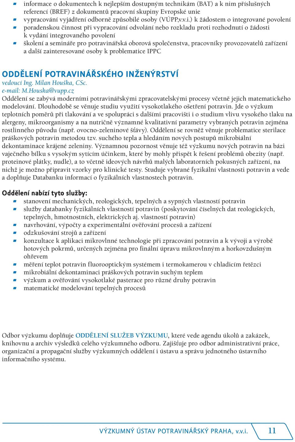 oborová společenstva, pracovníky provozovatelů zařízení a další zainteresované osoby k problematice IPPC ODDĚLENÍ POTRAVINÁŘSKÉHO INŽENÝRSTVÍ vedoucí Ing. Milan Houška, CSc. e-mail: M.Houska@vupp.