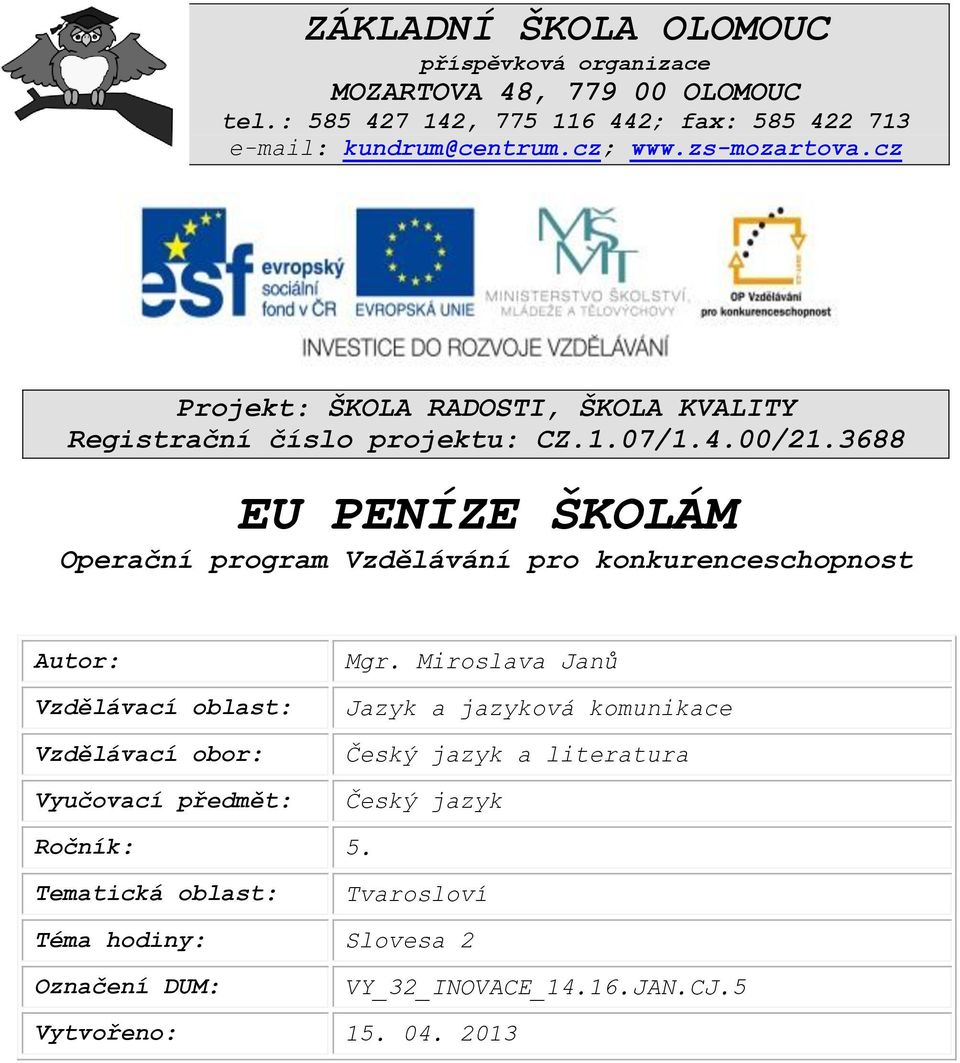 3688 EU PENÍZE ŠKOLÁM Operační program Vzdělávání pro konkurenceschopnost Autor: Vzdělávací oblast: Vzdělávací obor: Vyučovací předmět: Mgr.