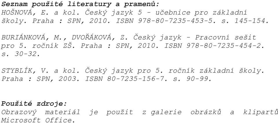 Praha : SPN, 2010. ISBN 978-80-7235-454-2. s. 30-32. STYBLÍK, V. a kol. Český jazyk pro 5. ročník základní školy.