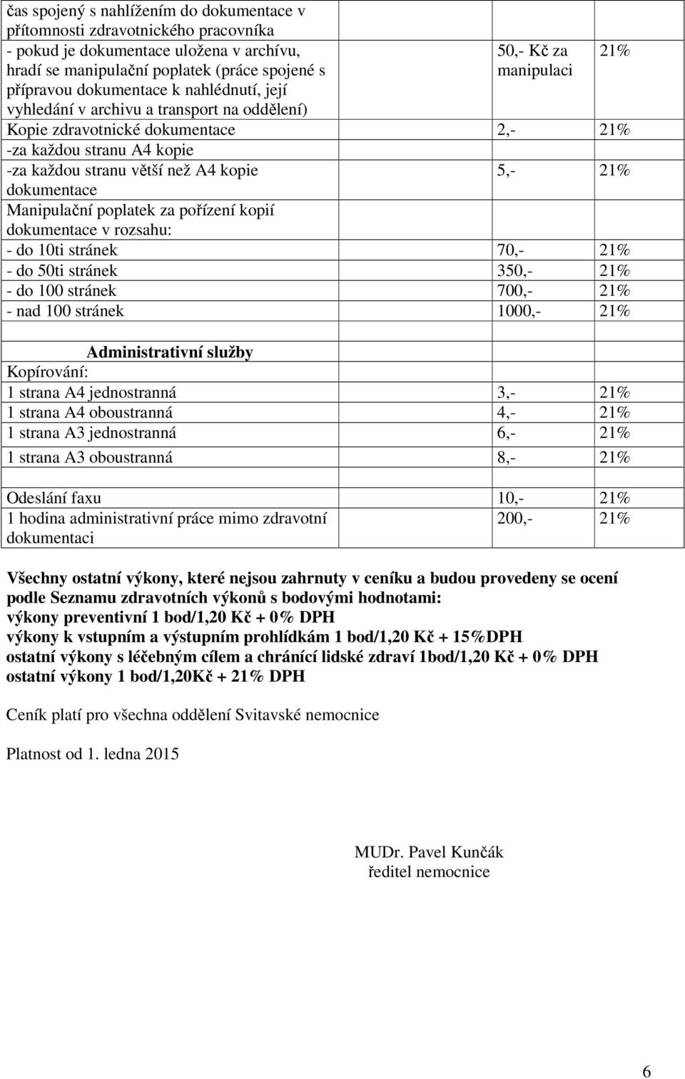 Manipulační poplatek za pořízení kopií dokumentace v rozsahu: - do 10ti stránek 70,- - do 50ti stránek 350,- - do 100 stránek 700,- - nad 100 stránek 1000,- Administrativní služby Kopírování: 1