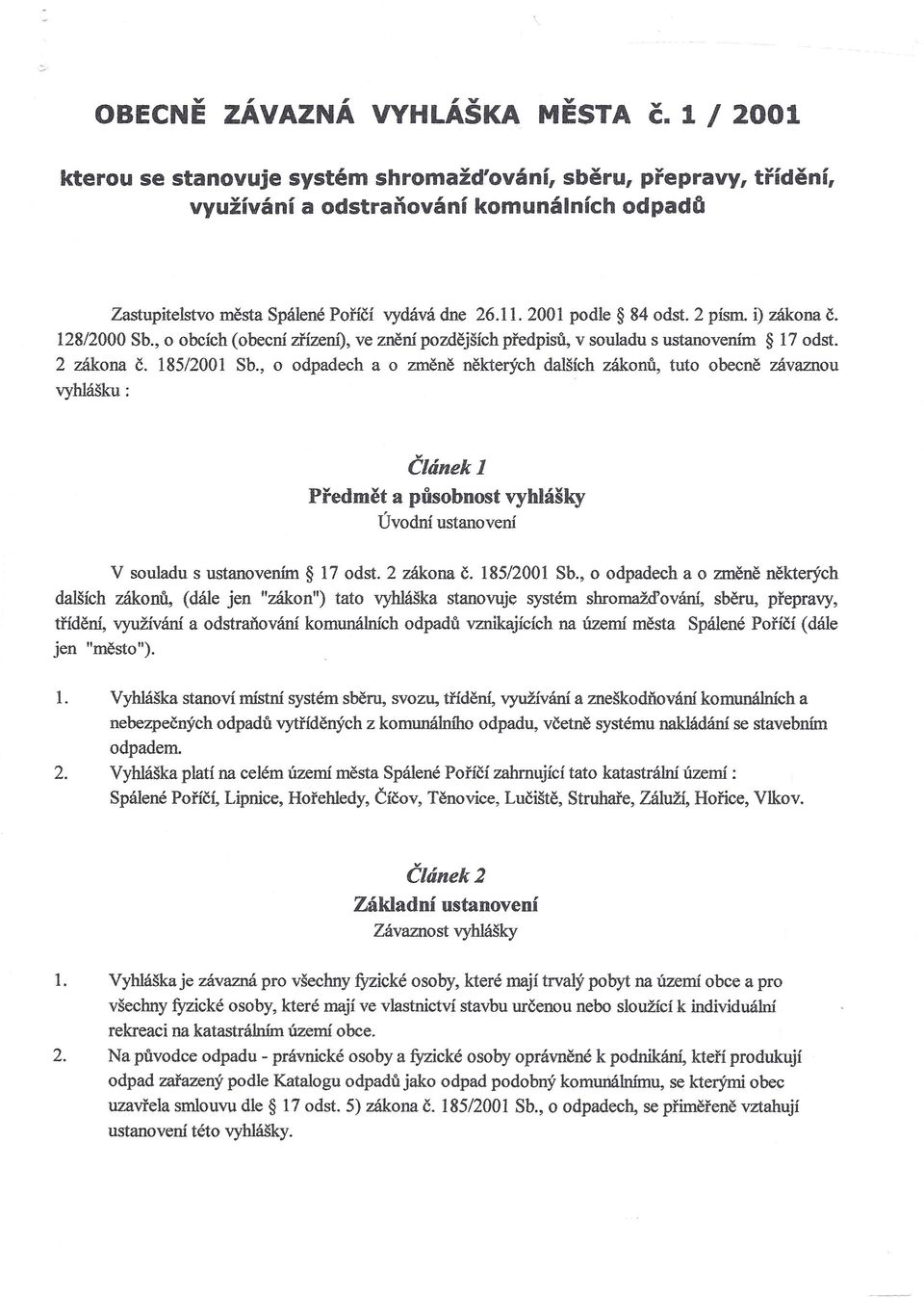 2 písmo i) zákona Č. 128/2000 Sb., o obcích (obecní zřízení), ve znění pozdějších předpisů, v souladu s ustanovením 17 odst. 2 zákona Č. 185/2001 Sb.