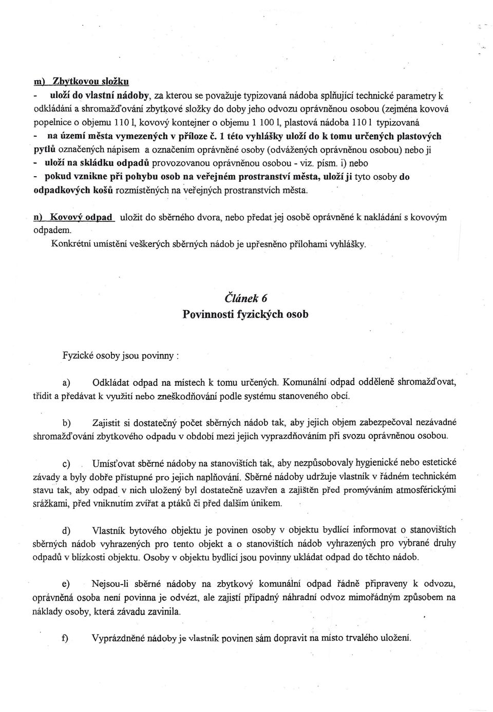 1 této vyhlášky uloží do k tomu určených plastových pytlů označených nápisem a označením oprávněné osoby (odvážených oprávněnou osobou) nebo ji - uloží na skládku odpadů provozovanou oprávněnou