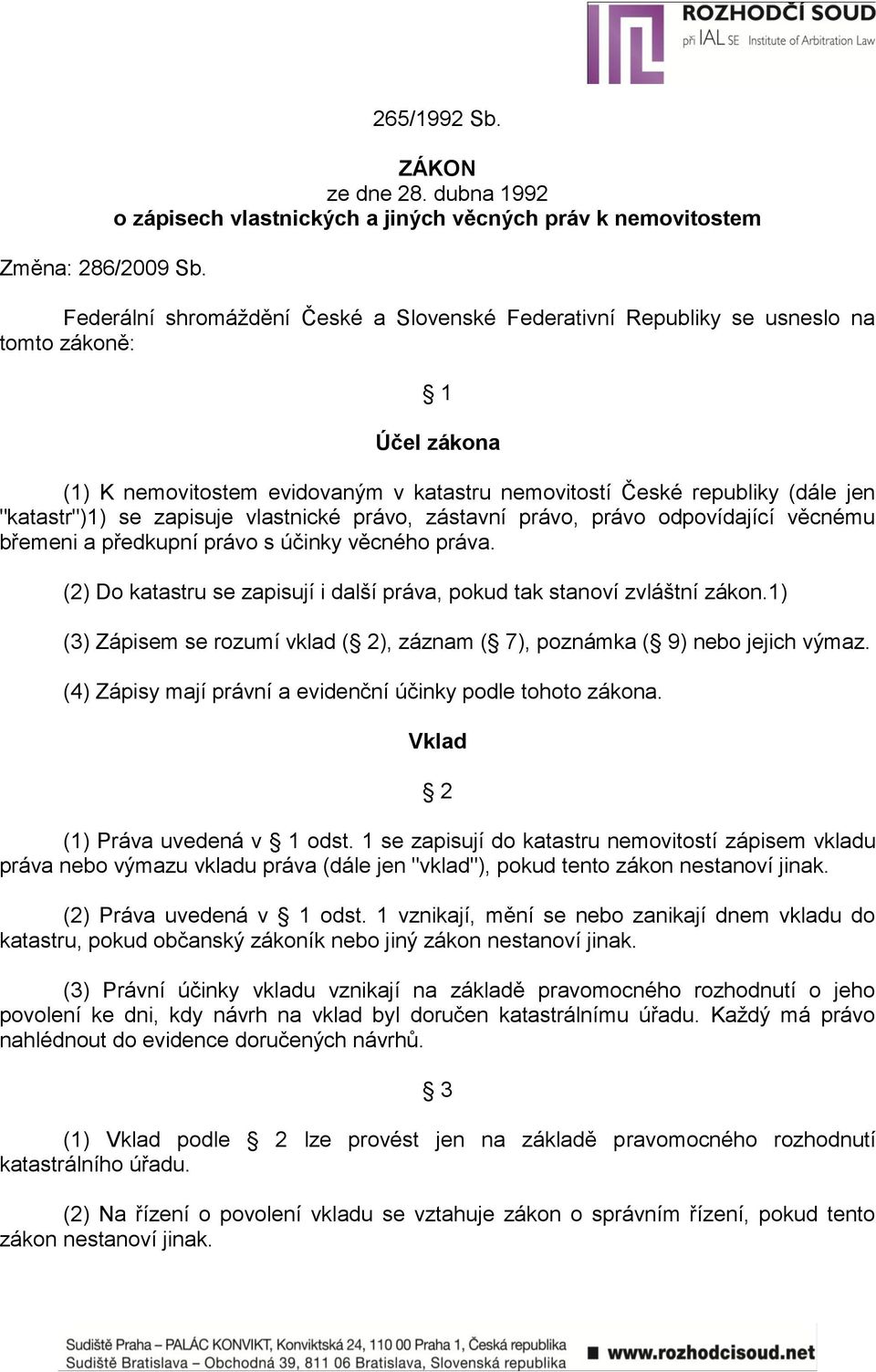 evidovaným v katastru nemovitostí České republiky (dále jen "katastr")1) se zapisuje vlastnické právo, zástavní právo, právo odpovídající věcnému břemeni a předkupní právo s účinky věcného práva.