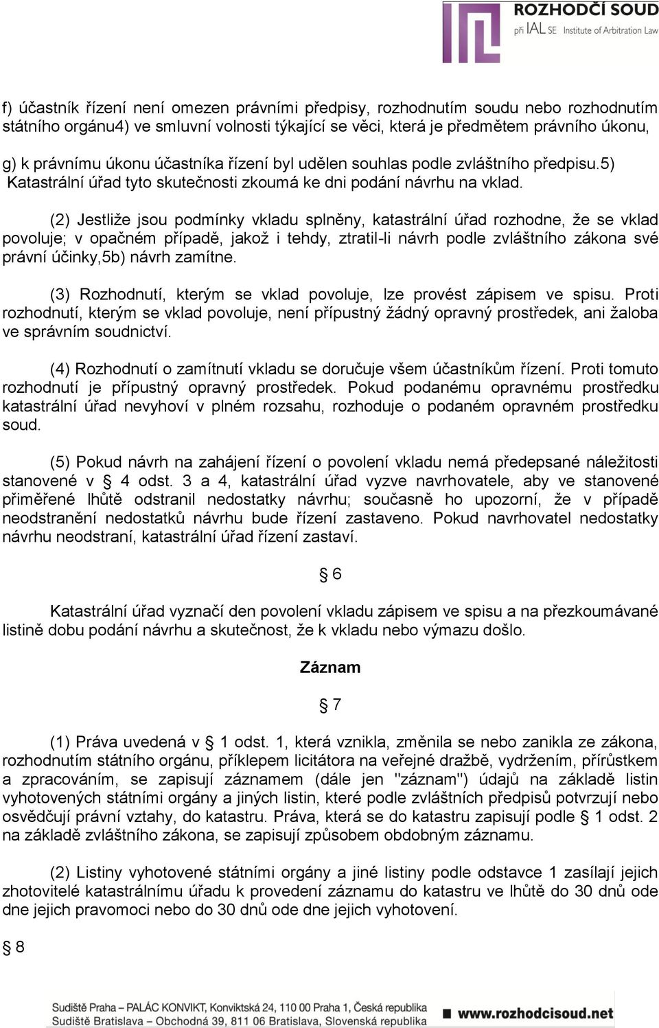 (2) Jestliže jsou podmínky vkladu splněny, katastrální úřad rozhodne, že se vklad povoluje; v opačném případě, jakož i tehdy, ztratil-li návrh podle zvláštního zákona své právní účinky,5b) návrh