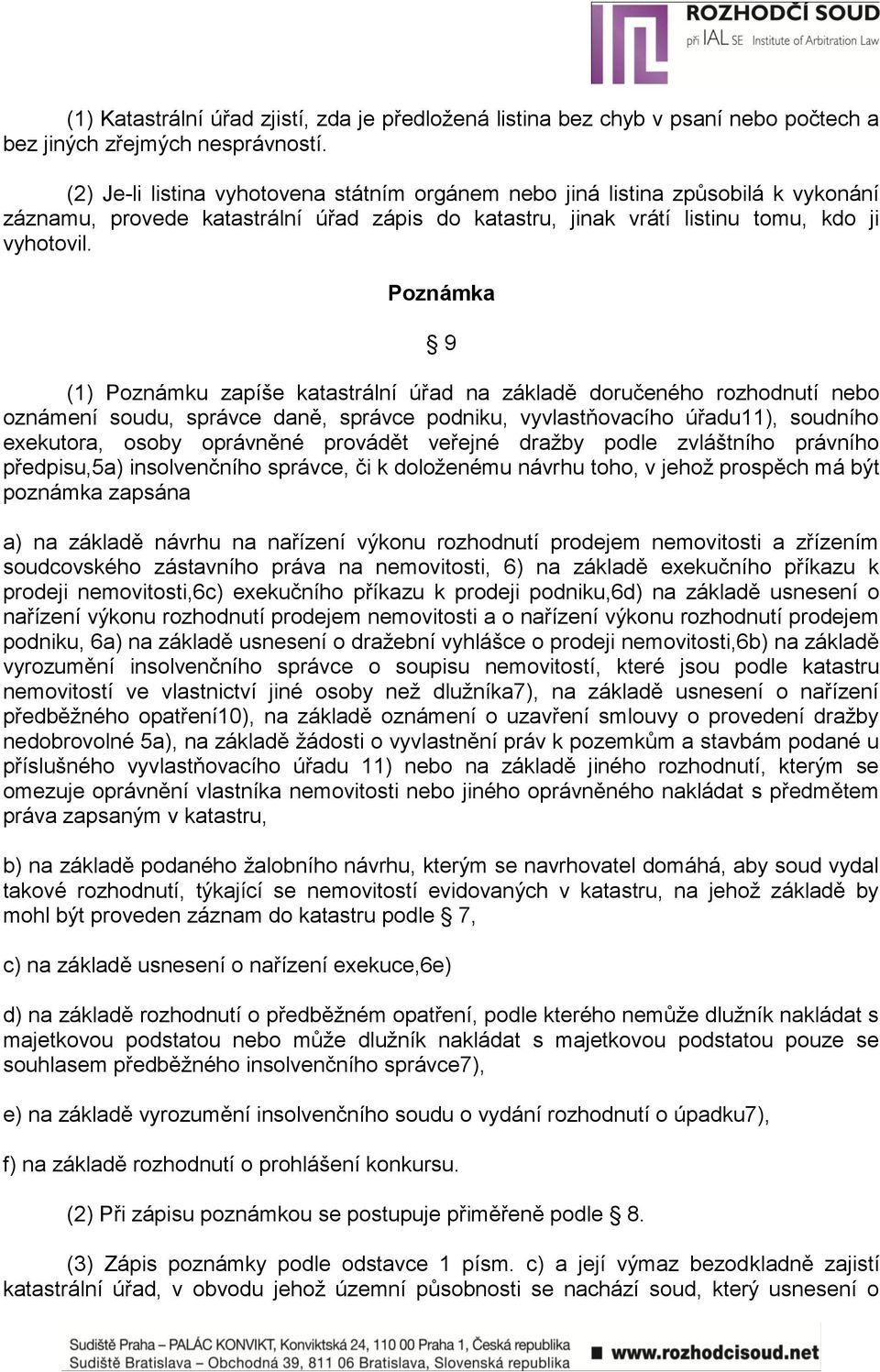Poznámka 9 (1) Poznámku zapíše katastrální úřad na základě doručeného rozhodnutí nebo oznámení soudu, správce daně, správce podniku, vyvlastňovacího úřadu11), soudního exekutora, osoby oprávněné