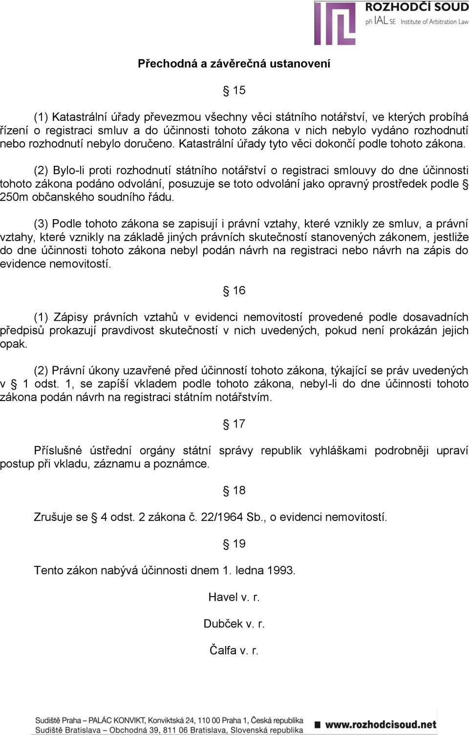 (2) Bylo-li proti rozhodnutí státního notářství o registraci smlouvy do dne účinnosti tohoto zákona podáno odvolání, posuzuje se toto odvolání jako opravný prostředek podle 250m občanského soudního