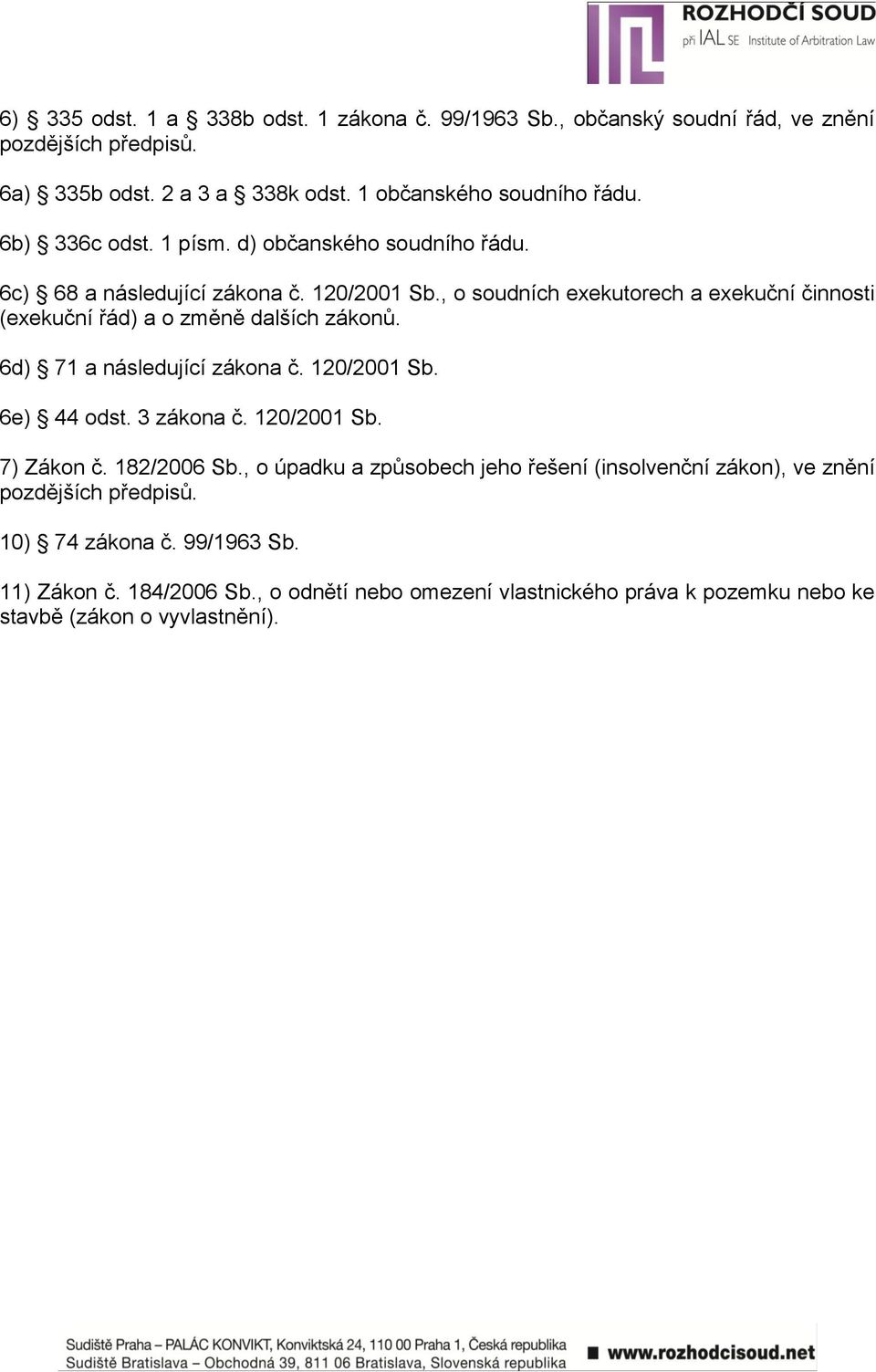 , o soudních exekutorech a exekuční činnosti (exekuční řád) a o změně dalších zákonů. 6d) 71 a následující zákona č. 120/2001 Sb. 6e) 44 odst. 3 zákona č. 120/2001 Sb. 7) Zákon č.