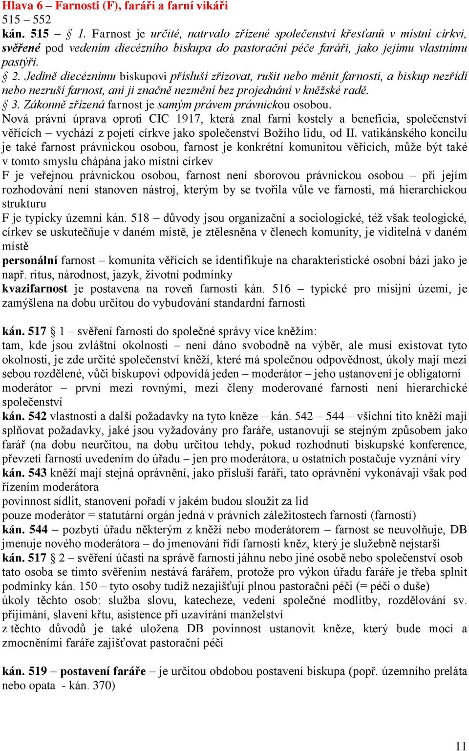 Jedině diecéznímu biskupovi přísluší zřizovat, rušit nebo měnit farnosti, a biskup nezřídí nebo nezruší farnost, ani ji značně nezmění bez projednání v kněžské radě. 3.