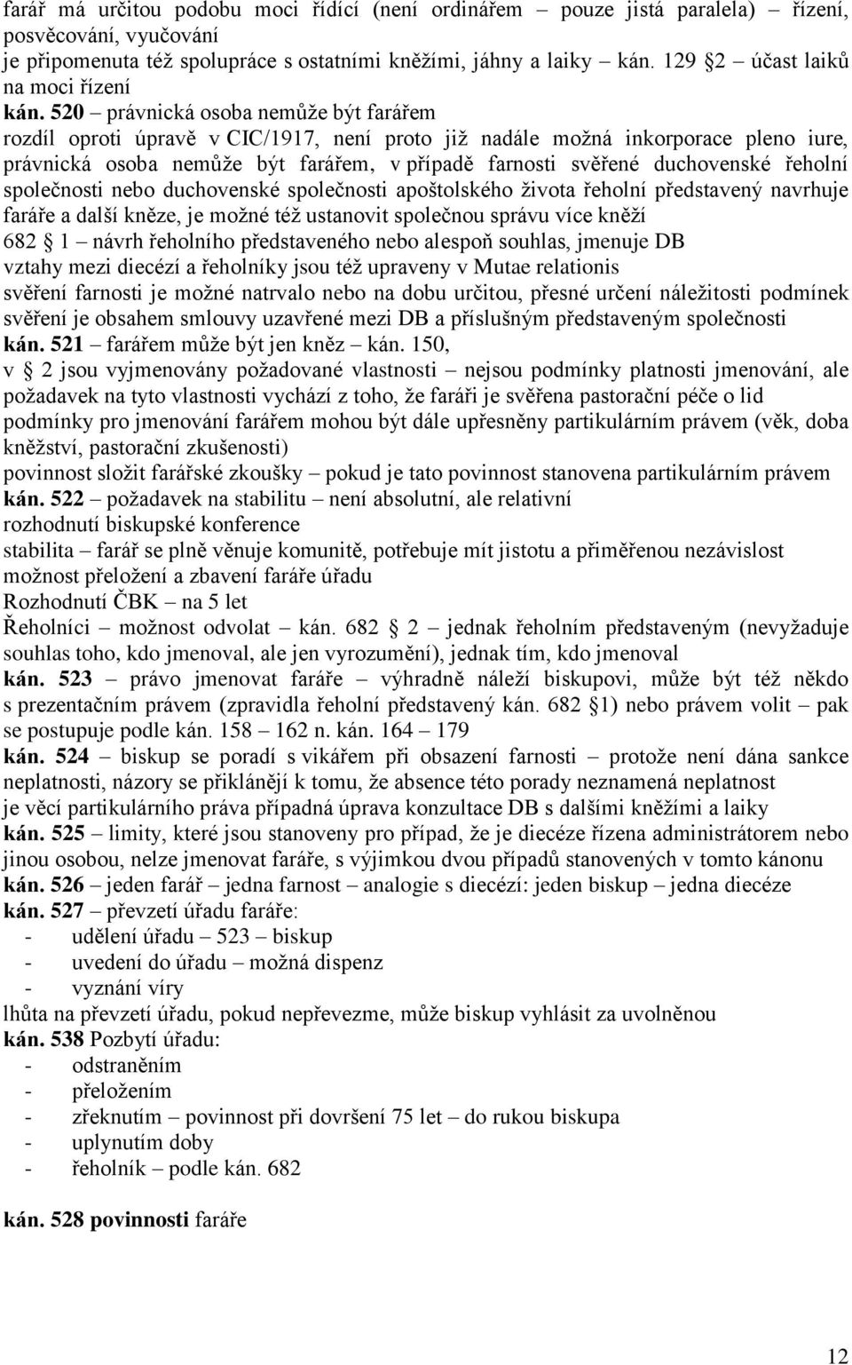 520 právnická osoba nemůže být farářem rozdíl oproti úpravě v CIC/1917, není proto již nadále možná inkorporace pleno iure, právnická osoba nemůže být farářem, v případě farnosti svěřené duchovenské