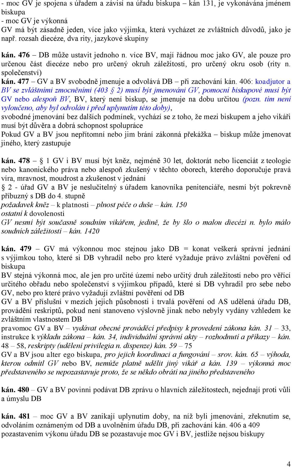 více BV, mají řádnou moc jako GV, ale pouze pro určenou část diecéze nebo pro určený okruh záležitostí, pro určený okru osob (rity n. společenství) kán.