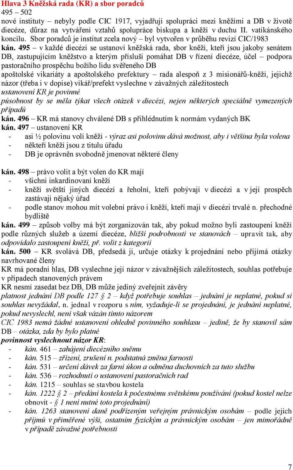 495 v každé diecézi se ustanoví kněžská rada, sbor kněží, kteří jsou jakoby senátem DB, zastupujícím kněžstvo a kterým přísluší pomáhat DB v řízení diecéze, účel podpora pastoračního prospěchu božího