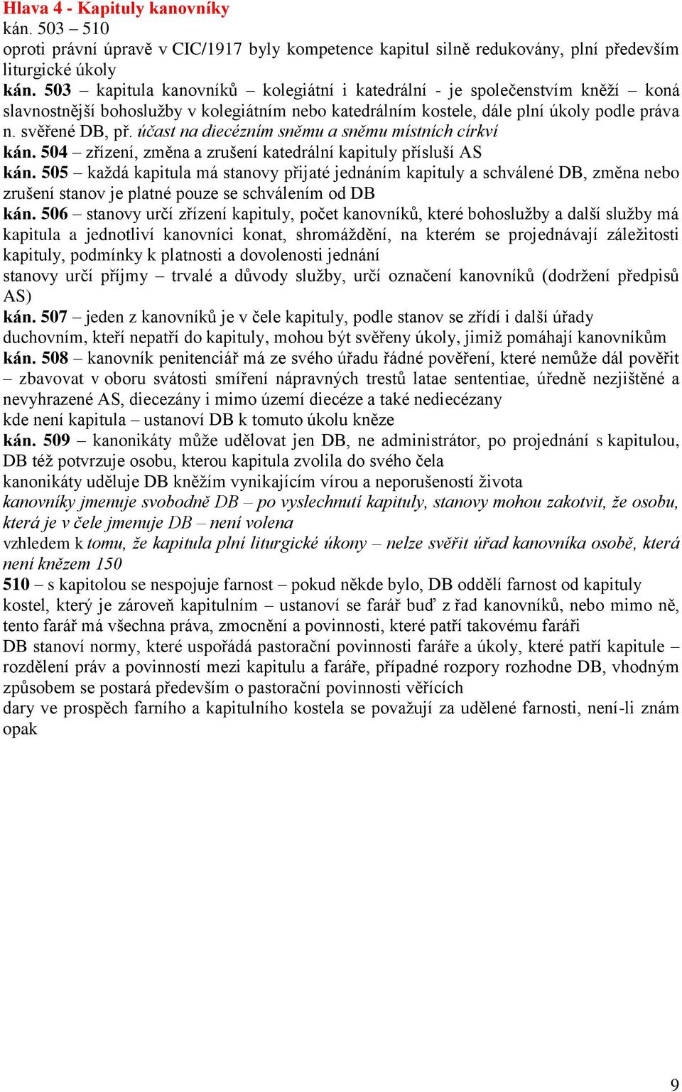účast na diecézním sněmu a sněmu místních církví kán. 504 zřízení, změna a zrušení katedrální kapituly přísluší AS kán.
