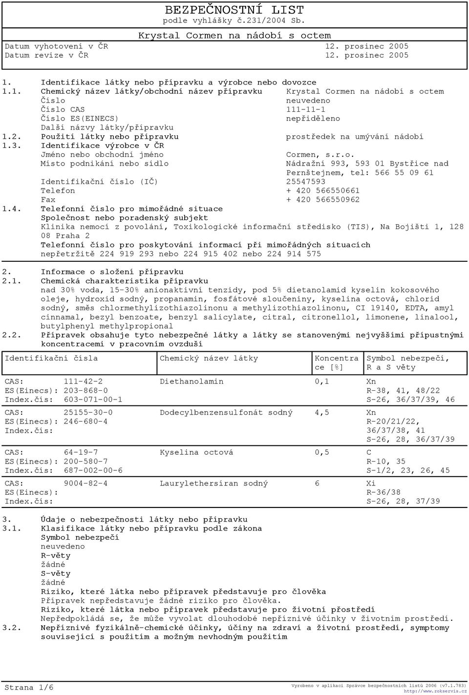 4. Telefonní èíslo pro mimoøádné situace Spoleènost nebo poradenský subjekt Klinika nemocí z povolání, Toxikologické informaèní støedisko (TIS), Na Bojišti 1, 128 08 Praha 2 Telefonní èíslo pro