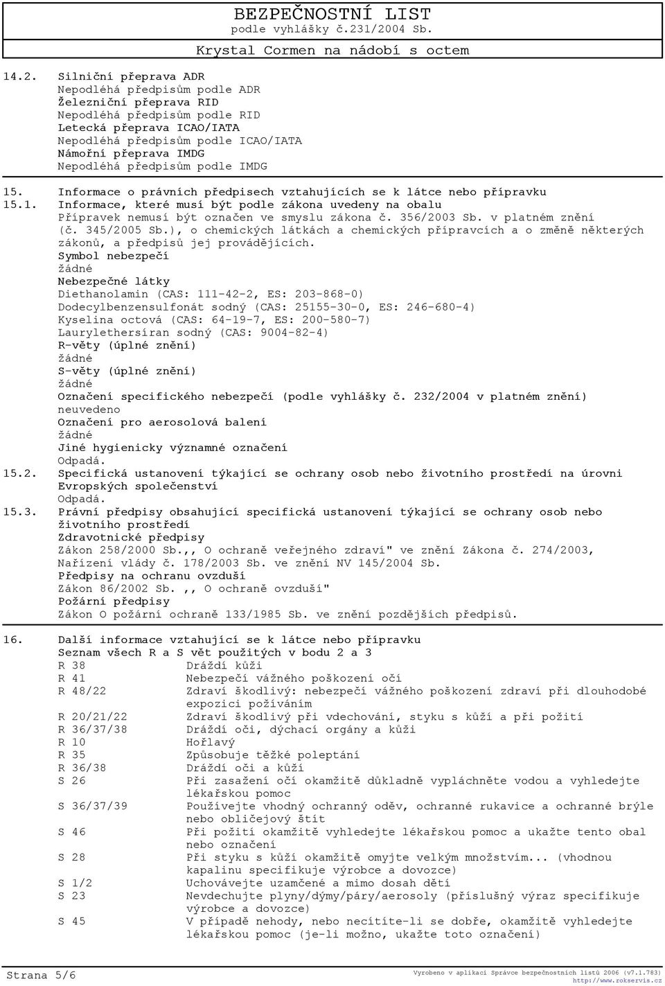 356/2003 Sb. v platném znìní (è. 345/2005 Sb.), o chemických látkách a chemických pøípravcích a o zmìnì nìkterých zákonù, a pøedpisù jej provádìjících.