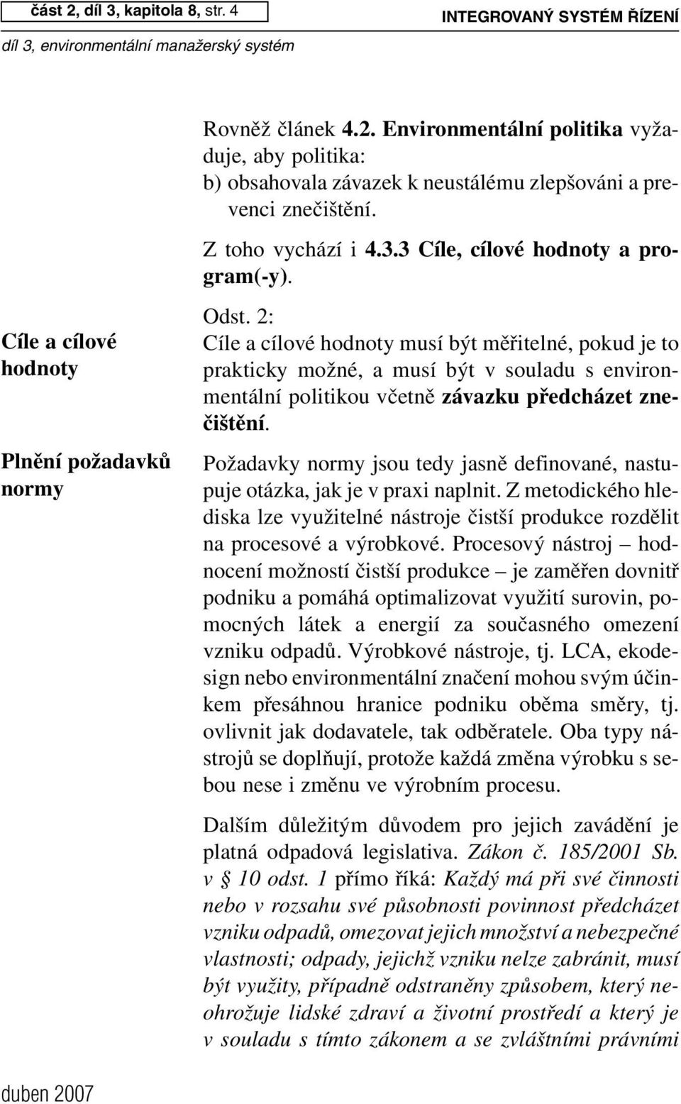 2: Cíle a cílové hodnoty musí být měřitelné, pokud je to prakticky možné, a musí být v souladu s environmentální politikou včetně závazku předcházet znečištění.