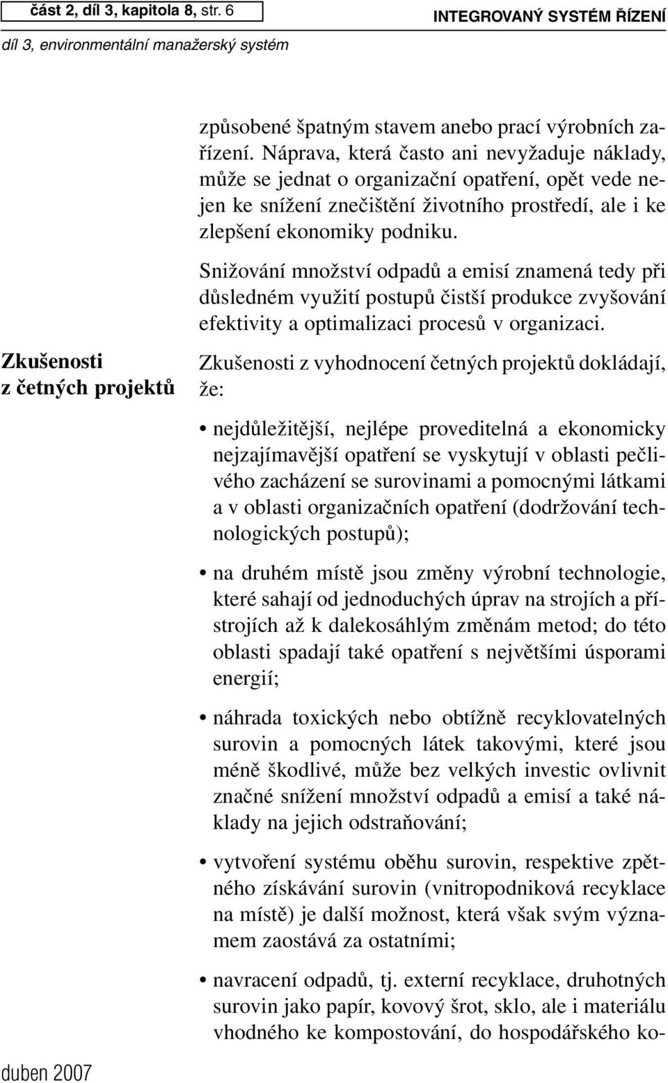 Snižování množství odpadů a emisí znamená tedy při důsledném využití postupů čistší produkce zvyšování efektivity a optimalizaci procesů v organizaci.