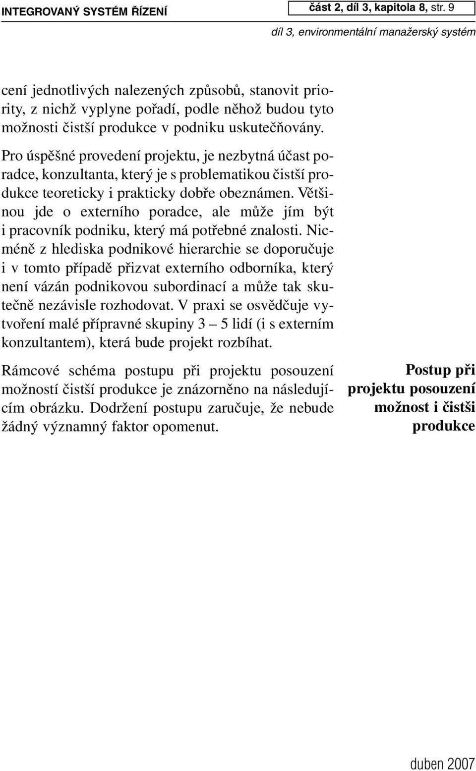 Pro úspěšné provedení projektu, je nezbytná účast poradce, konzultanta, který je s problematikou čistší produkce teoreticky i prakticky dobře obeznámen.