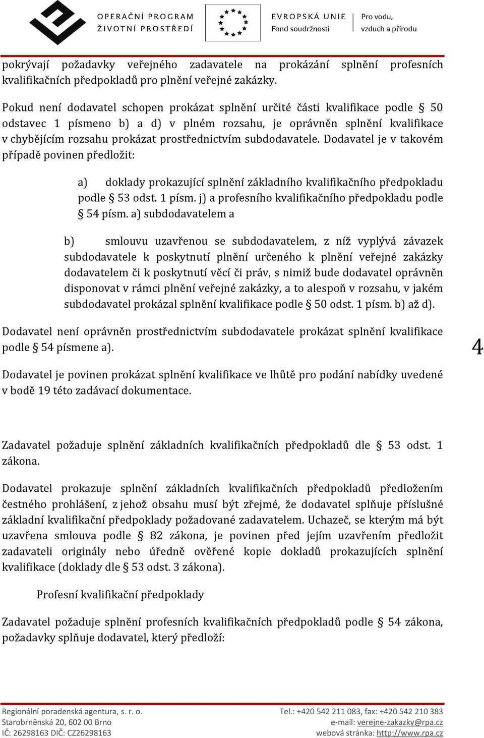 prostřednictvím subdodavatele. Dodavatel je v takovém případě povinen předložit: a) doklady prokazující splnění základního kvalifikačního předpokladu podle 53 odst. 1 písm.