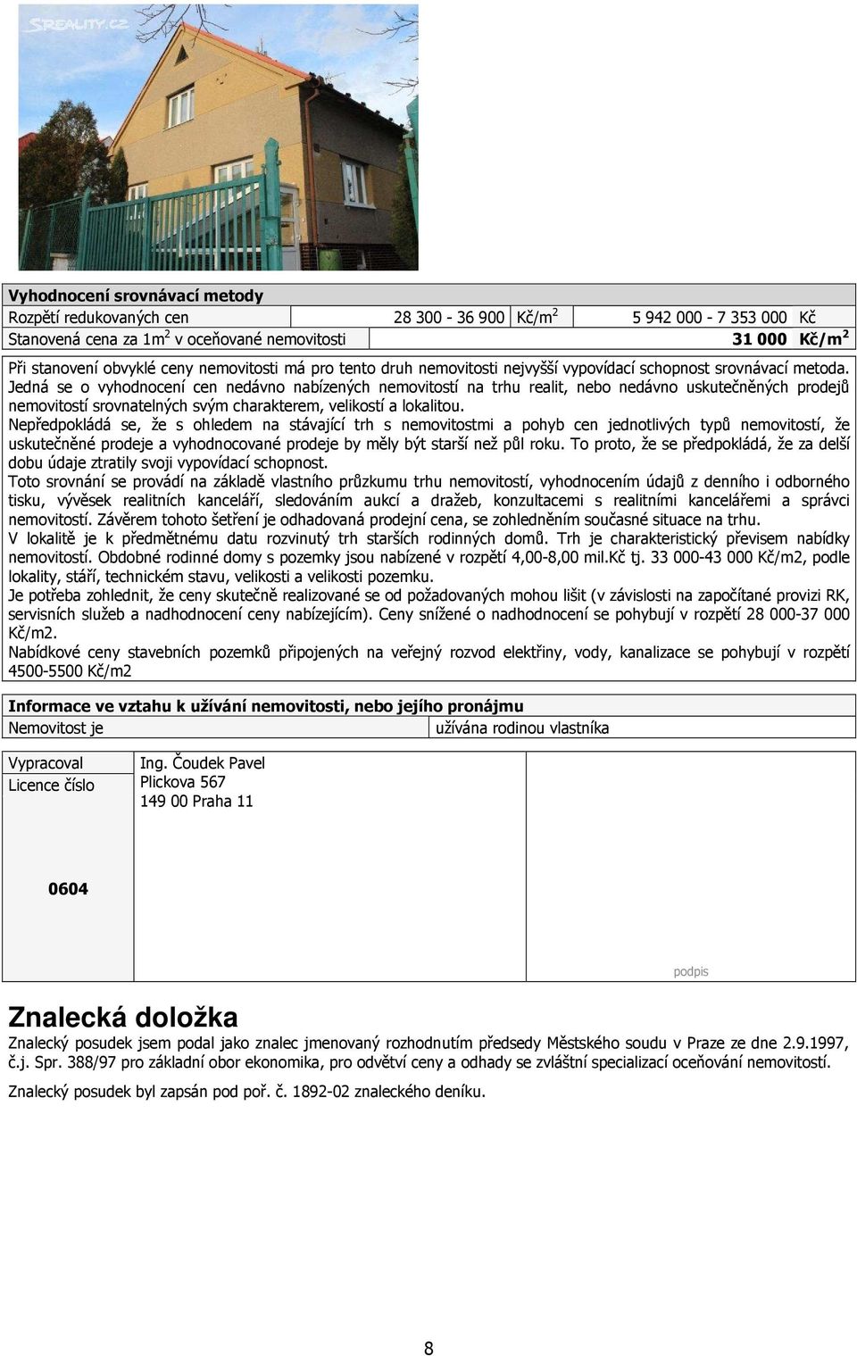 Jedná se o vyhodnocení cen nedávno nabízených nemovitostí na trhu realit, nebo nedávno uskutečněných prodejů nemovitostí srovnatelných svým charakterem, velikostí a lokalitou.