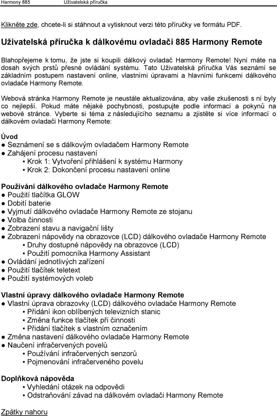 Webová stránka Harmony Remote je neustále aktualizována, aby vaše zkušenosti s ní byly co nejlepší. Pokud máte nějaké pochybnosti, postupujte podle informací a pokynů na webové stránce.