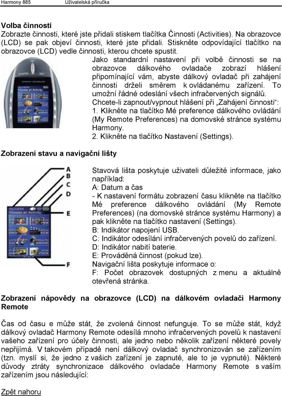 Jako standardní nastavení při volbě činnosti se na obrazovce dálkového ovladače zobrazí hlášení připomínající vám, abyste dálkový ovladač při zahájení činnosti drželi směrem k ovládanému zařízení.