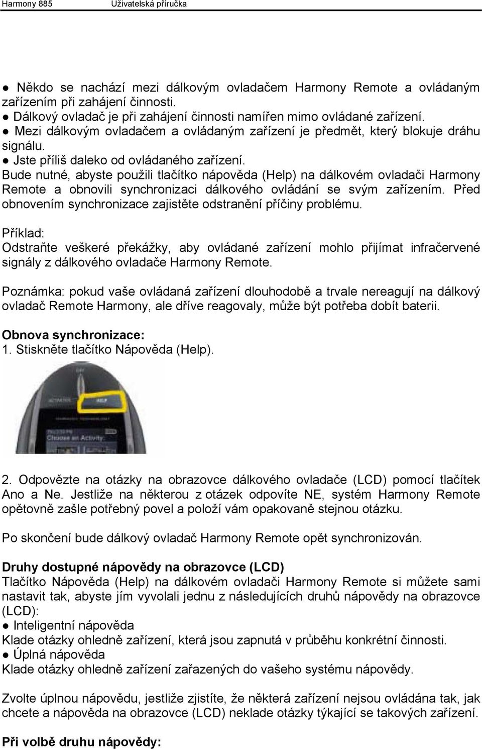 Bude nutné, abyste použili tlačítko nápověda (Help) na dálkovém ovladači Harmony Remote a obnovili synchronizaci dálkového ovládání se svým zařízením.