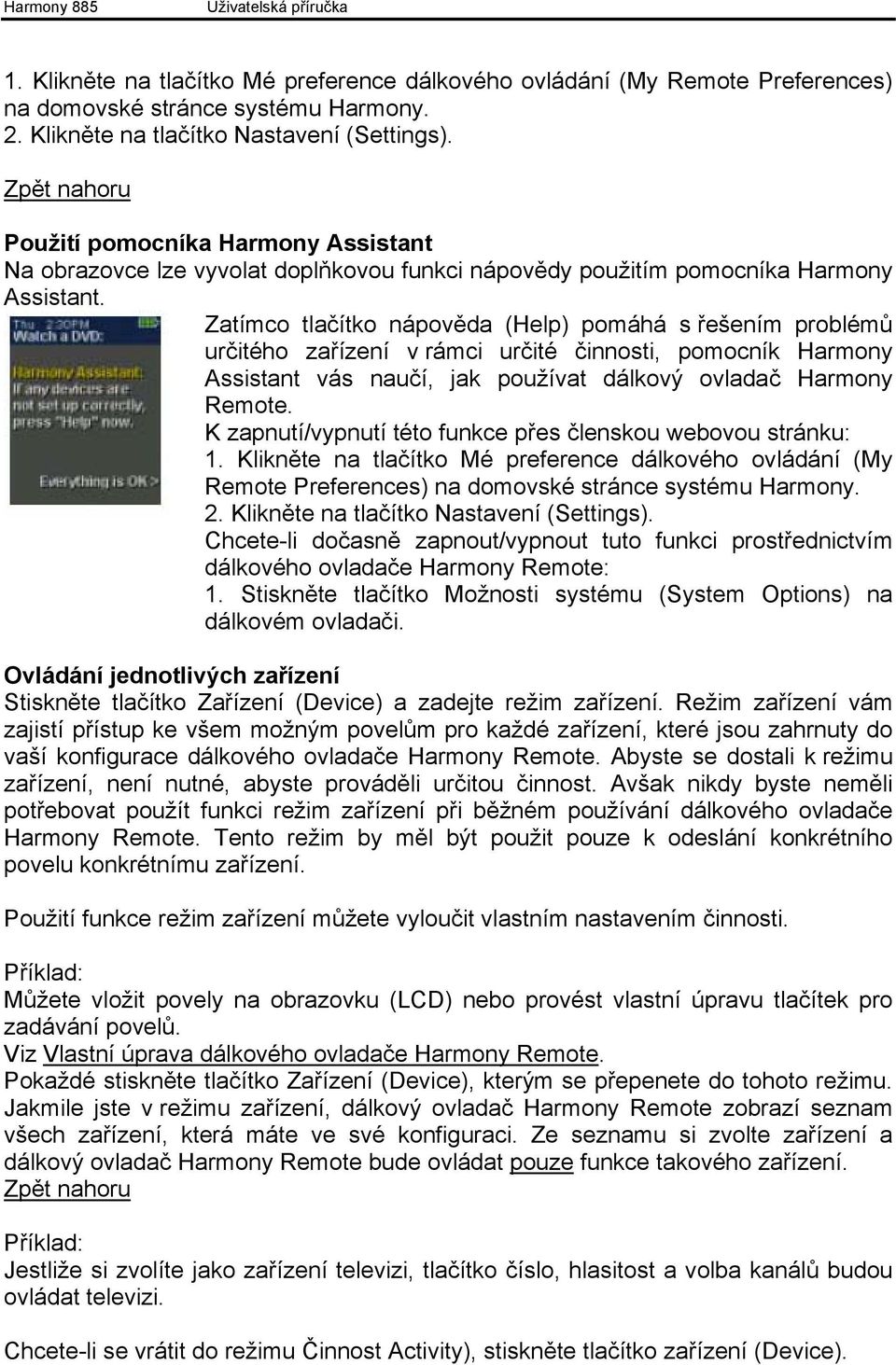 Zatímco tlačítko nápověda (Help) pomáhá s řešením problémů určitého zařízení v rámci určité činnosti, pomocník Harmony Assistant vás naučí, jak používat dálkový ovladač Harmony Remote.