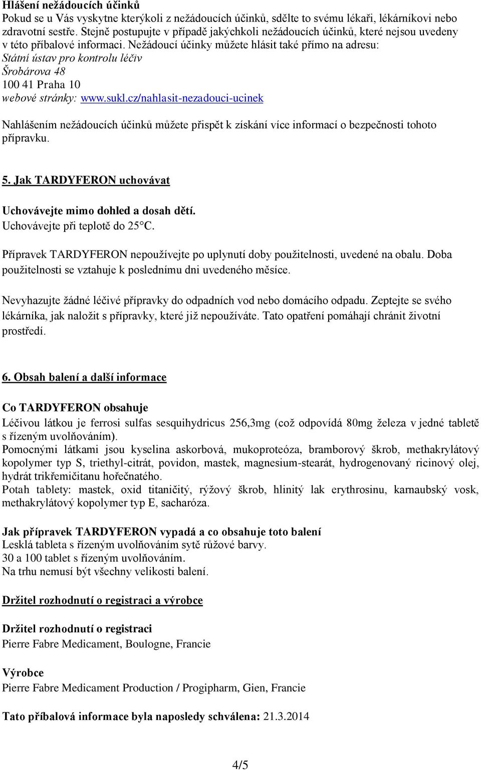 Nežádoucí účinky můžete hlásit také přímo na adresu: Státní ústav pro kontrolu léčiv Šrobárova 48 100 41 Praha 10 webové stránky: www.sukl.