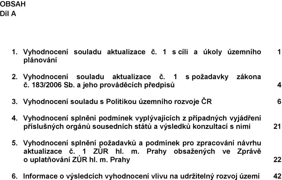 Vyhodnocení splnění podmínek vyplývajících z případných vyjádření příslušných orgánů sousedních států a výsledků konzultací s nimi 21 5.