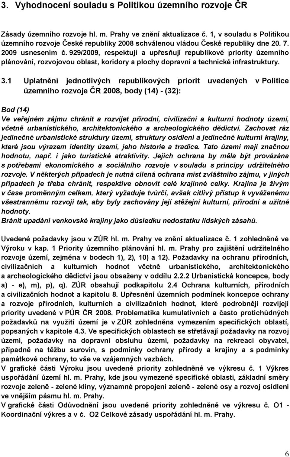 929/2009, respektují a upřesňují republikové priority územního plánování, rozvojovou oblast, koridory a plochy dopravní a technické infrastruktury. 3.