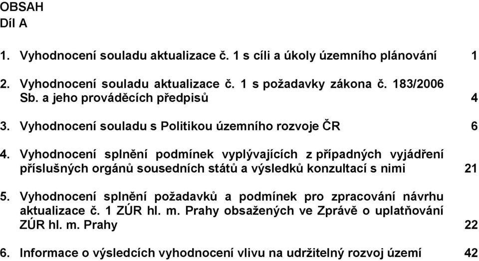 Vyhodnocení splnění podmínek vyplývajících z případných vyjádření příslušných orgánů sousedních států a výsledků konzultací s nimi 21 5.