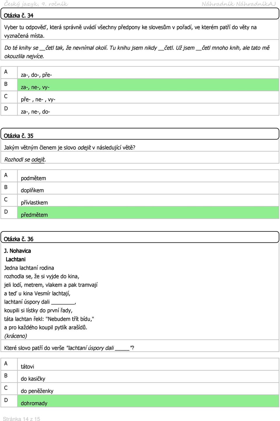 35 Jakým větným členem je slovo odejít v následující větě? Rozhodl se odejít. podmětem doplňkem přívlastkem předmětem Otázka č. 36 J.