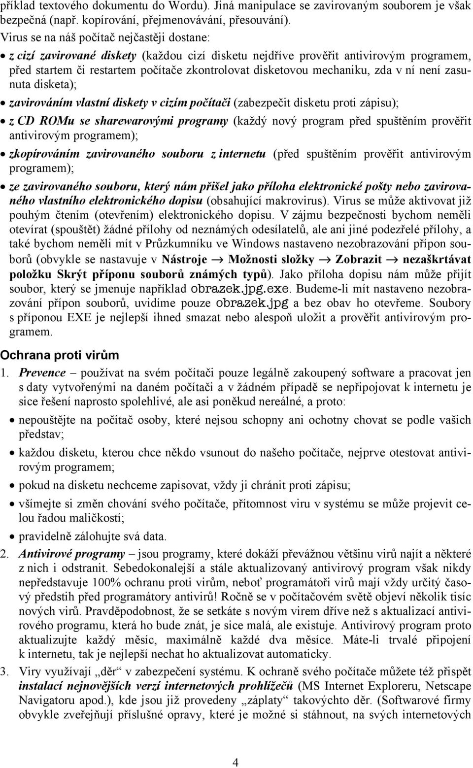 mechaniku, zda v ní není zasunuta disketa); zavirováním vlastní diskety v cizím počítači (zabezpečit disketu proti zápisu); z CD ROMu se sharewarovými programy (každý nový program před spuštěním